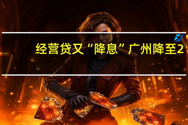 经营贷又“降息” 广州降至2.9%后深圳有大行给出年化2.8%价格