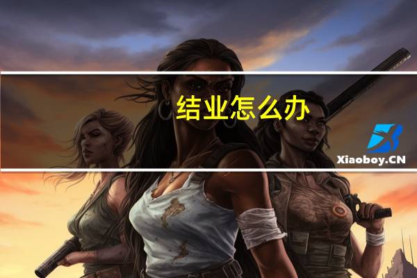 结业怎么办