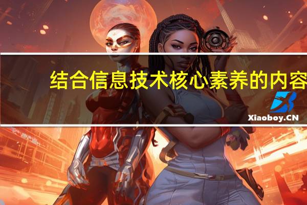 结合信息技术核心素养的内容，谈谈日常生活哪些情景与核心素养相联系