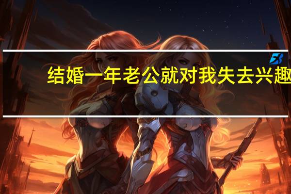 结婚一年老公就对我失去兴趣，我该怎么做