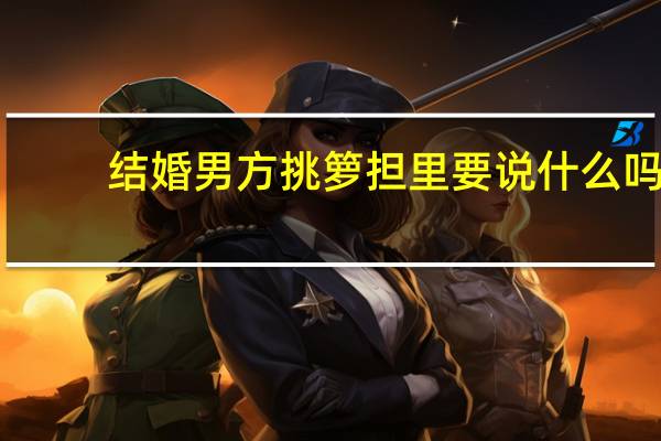 结婚男方挑箩担里要说什么吗