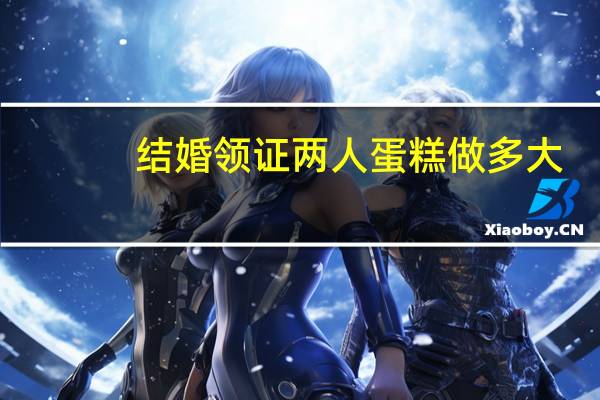 结婚领证两人蛋糕做多大