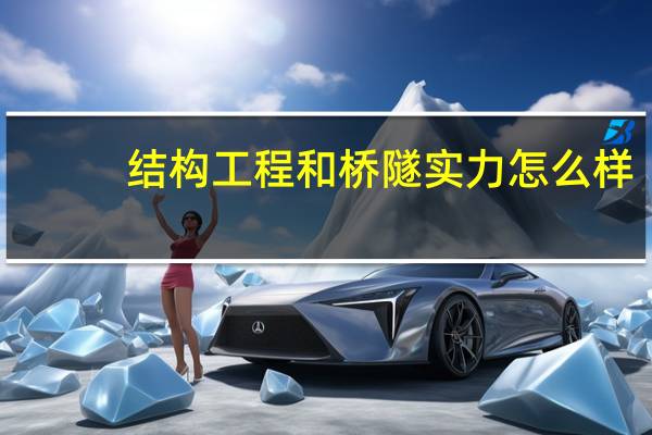 结构工程和桥隧实力怎么样,哪个更好一点