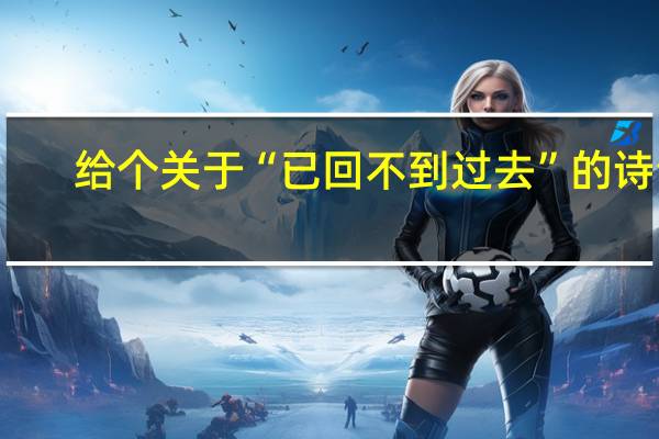 给个关于“已回不到过去”的诗句