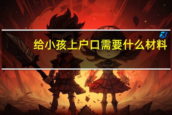 给小孩上户口需要什么材料