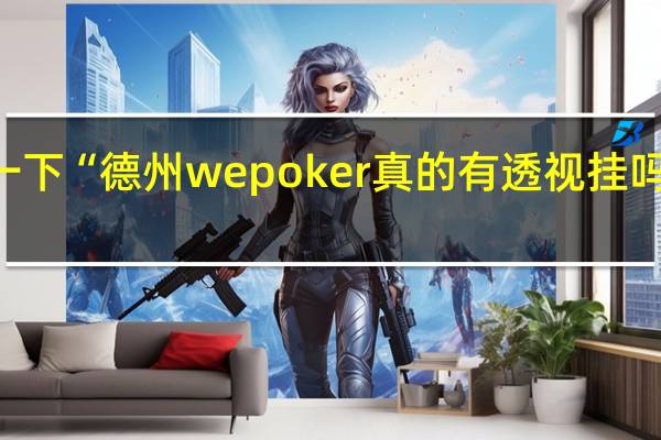 给您科普一下“德州wepoker真的有透视挂吗”其实真的有挂