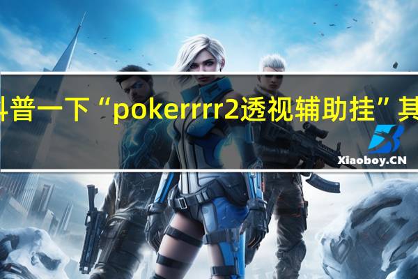 给您科普一下“pokerrrr2透视辅助挂”其实真的有挂
