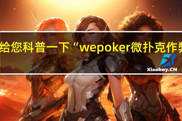 给您科普一下“wepoker微扑克作弊软件(透视详细教程)