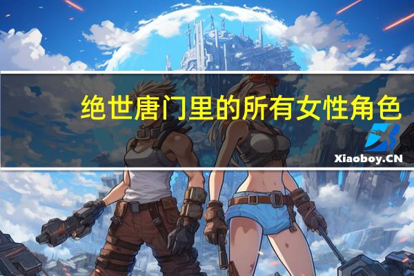 绝世唐门里的所有女性角色
