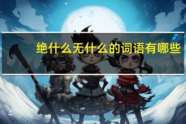 绝什么无什么的词语有哪些?