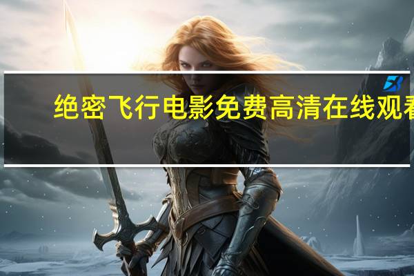 绝密飞行电影免费高清在线观看（绝密飞行电影免费高清）