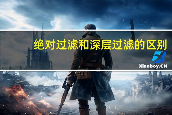 绝对过滤和深层过滤的区别