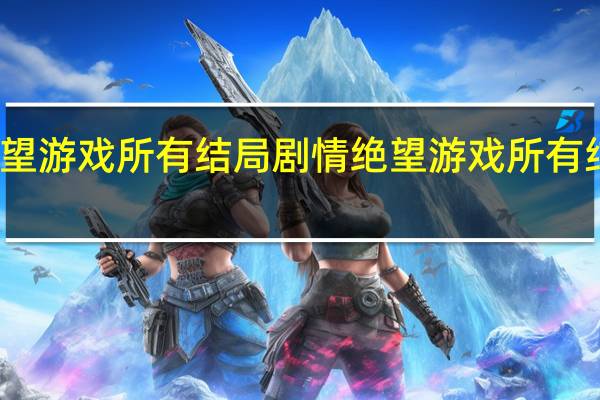 绝望游戏所有结局剧情 绝望游戏所有结局剧情