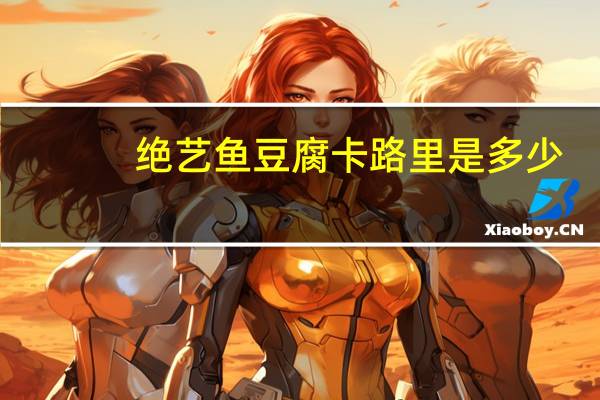 绝艺 鱼豆腐卡路里是多少