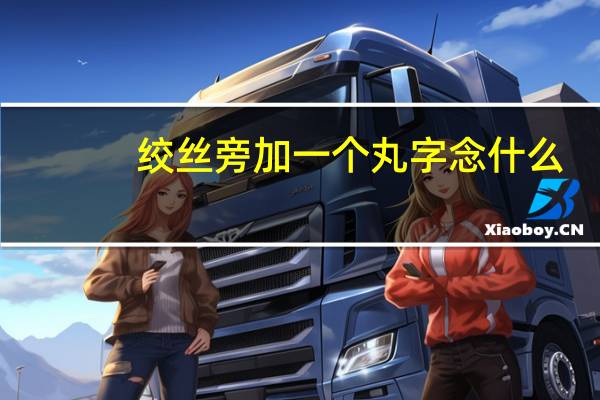 绞丝旁加一个丸字念什么