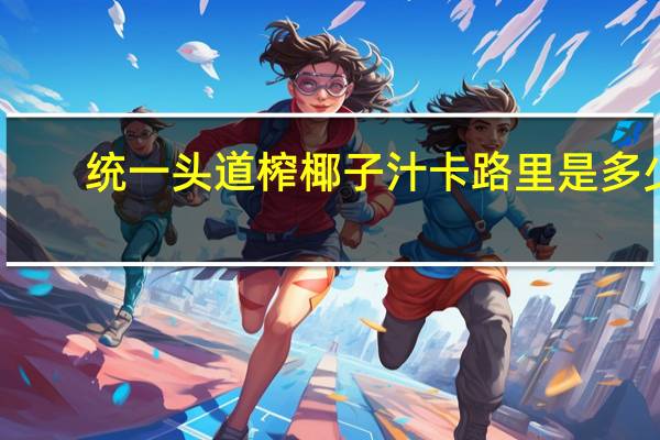 统一 头道榨椰子汁卡路里是多少