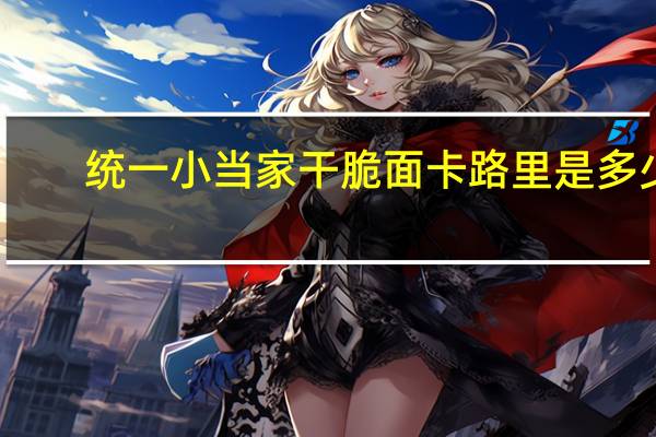 统一 小当家干脆面卡路里是多少