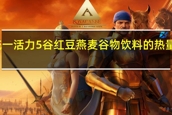 统一活力5谷红豆燕麦谷物饮料的热量是多少