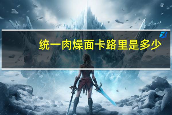 统一 肉燥面卡路里是多少