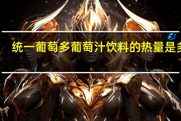 统一 葡萄多葡萄汁饮料的热量是多少