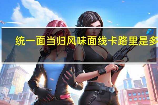 统一 面 当归风味面线卡路里是多少