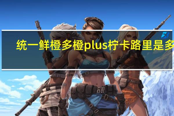 统一 鲜橙多橙plus柠卡路里是多少