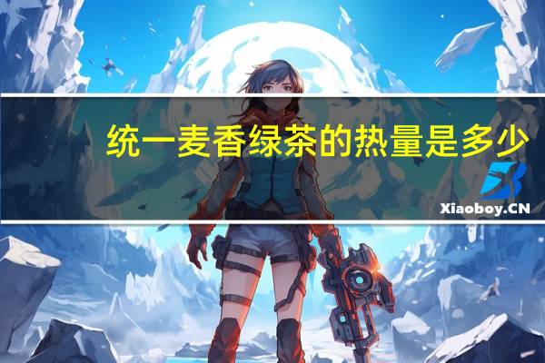 统一 麦香绿茶的热量是多少