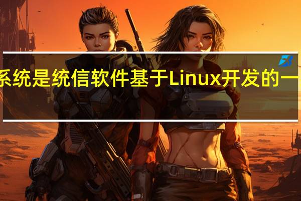 统信桌面操作系统是统信软件基于Linux开发的一款自研桌面操作系统
