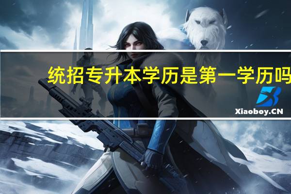 统招专升本学历是第一学历吗
