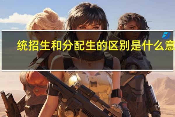 统招生和分配生的区别是什么意思（分配生和统招生的区别）