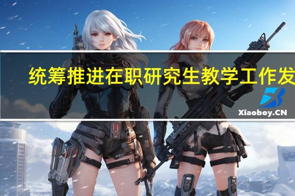 统筹推进在职研究生教学工作发展