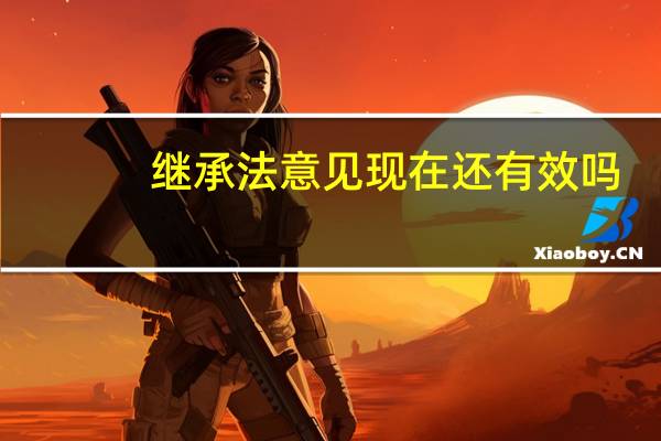 继承法意见现在还有效吗（继承法意见）