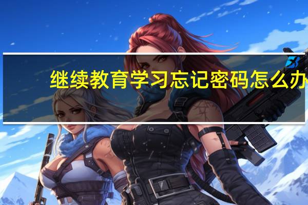 继续教育学习忘记密码怎么办