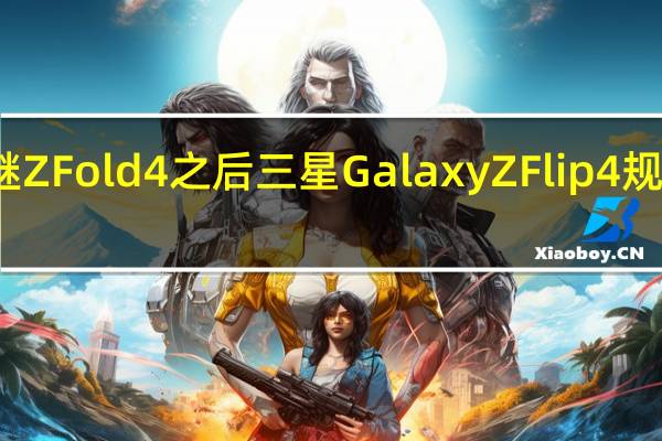 继Z Fold 4之后 三星Galaxy Z Flip 4规格倾斜