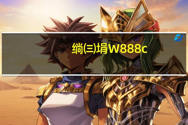 绱㈢埍W888c(W880i)(索爱w908c(索爱w902))