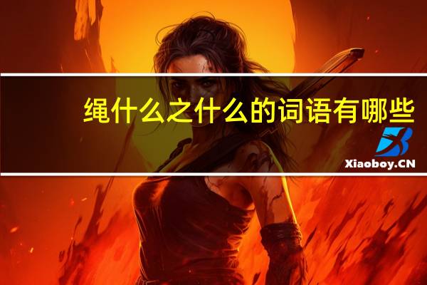绳什么之什么的词语有哪些?