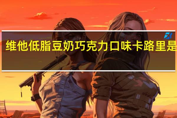 维他 低脂豆奶巧克力口味卡路里是多少