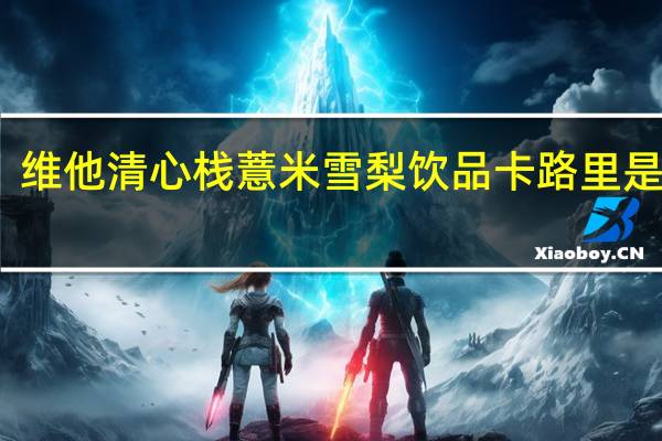维他 清心栈薏米雪梨饮品卡路里是多少