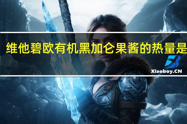 维他 碧欧有机黑加仑果酱的热量是多少