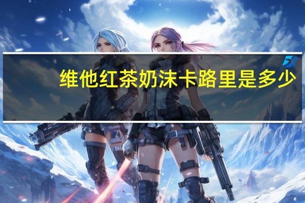 维他 红茶奶沫卡路里是多少