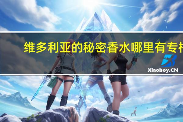 维多利亚的秘密香水哪里有专柜（维多利亚的秘密香水）
