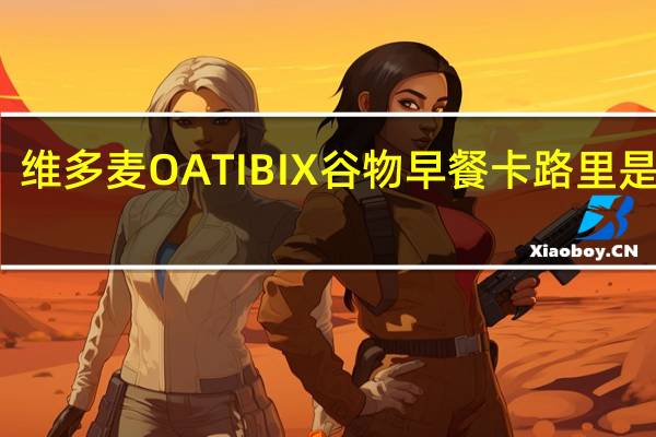 维多麦 OATIBIX谷物早餐卡路里是多少