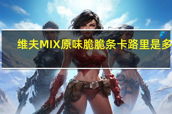 维夫 MIX原味脆脆条卡路里是多少