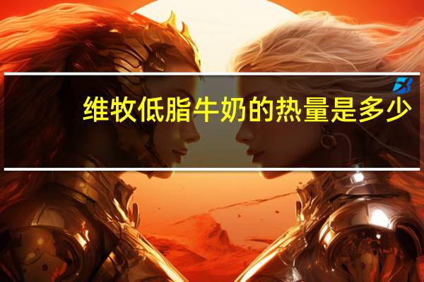 维牧 低脂牛奶的热量是多少