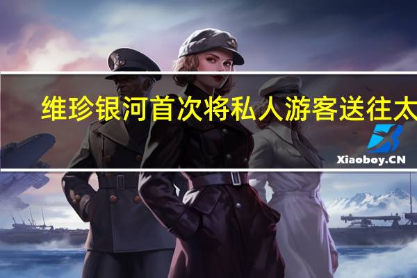 维珍银河首次将私人游客送往太空