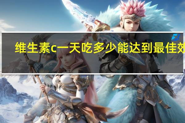 维生素c一天吃多少能达到最佳效果(维生素c一天吃多少合适)