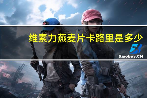 维素力 燕麦片卡路里是多少