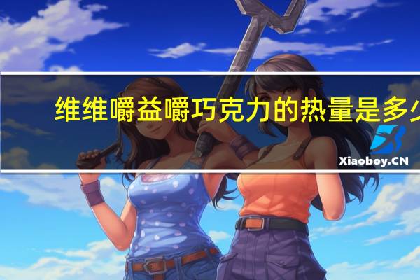 维维 嚼益嚼  巧克力的热量是多少