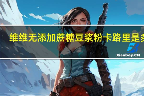 维维 无添加蔗糖豆浆粉卡路里是多少