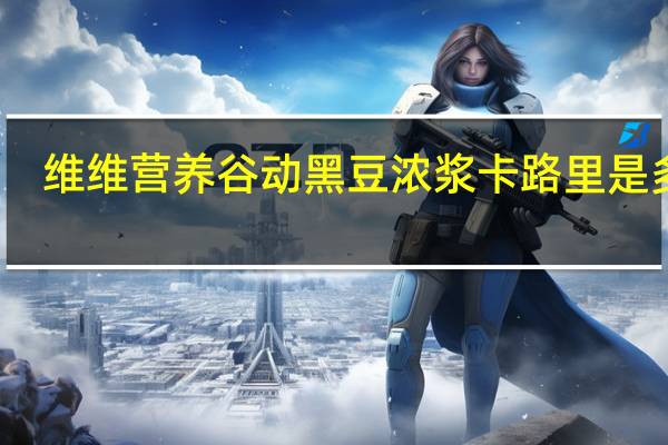 维维 营养谷动黑豆浓浆卡路里是多少